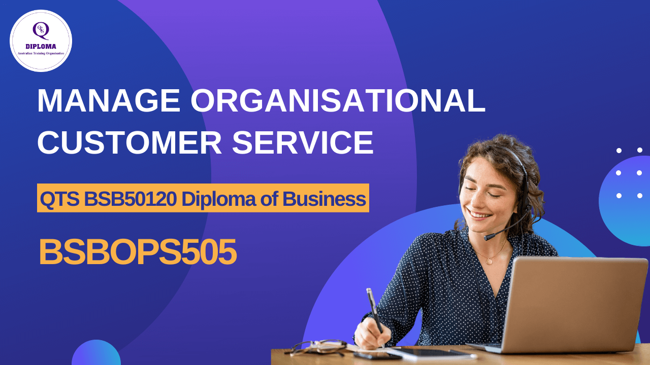 BSBOPS505 – Manage Organisational Customer Service